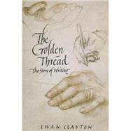 The Golden Thread The Story of Writing by Clayton, Ewan, 9781619024724