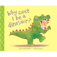 Why Can't I Be a Dinosaur? by Westaway, Kylie; Jellett, Tom, 9781760294724