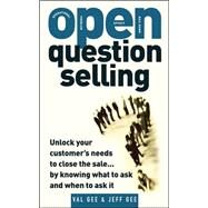 OPEN-Question Selling: Unlock Your Customer's Needs to Close the Sale... by Knowing What to Ask and When to Ask It by Gee, Jeff; Gee, Val, 9780071484725