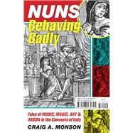 Nuns Behaving Badly by Monson, Craig A., 9780226534725