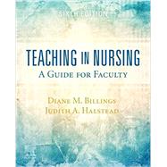 Teaching in Nursing: A Guide for Faculty by Diane M. Billings, EdD, RN, ANEF, FAAN and Judith A. Halstead, PhD, RN, ANEF, FAAN, 9780323554725