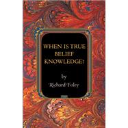 When Is True Belief Knowledge? by Foley, Richard, 9780691154725
