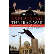 Explaining the Iraq War by Harvey, Frank P., 9781107014725