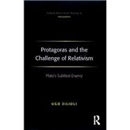 Protagoras and the Challenge of Relativism: Plato's Subtlest Enemy by Zilioli,Ugo, 9781138254725