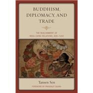 Buddhism, Diplomacy, and Trade The Realignment of IndiaChina Relations, 6001400 by Sen, Tansen; Duara, Prasenjit, 9781442254725