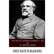 The Life of General Robert E. Lee by Adam, G. Mercer, 9781502404725
