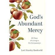 God's Abundant Mercy 40 Days of Living in His Compassion by Stanley Roeleveld, Lori, 9781640704725