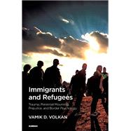Immigrants and Refugees by Volkan, Vamik D., 9781782204725