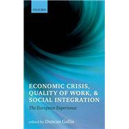 Economic Crisis, Quality of Work, and Social Integration The European Experience by Gallie, Duncan, 9780199664726
