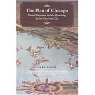 The Plan of Chicago: Daniel Burnham and the Remaking of the American City by Smith, Carl, 9780226764726