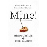 Mine! How the Hidden Rules of Ownership Control Our Lives by Heller, Michael A.; Salzman, James, 9780385544726