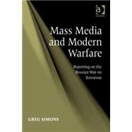 Mass Media and Modern Warfare: Reporting on the Russian War on Terrorism by Simons,Greg, 9780754674726