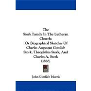 Stork Family in the Lutheran Church : Or Biographical Sketches of Charles Augustus Gottlieb Stork, Theophilus Stork, and Charles A. Stork (1886) by Morris, John Gottlieb, 9781104344726