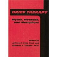 Brief Therapy: Myths, Methods, And Metaphors by Zeig,Jeffrey K., 9781138004726