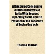 A Discourse Concerning a Guide in Matters of Faith by Tenison, Thomas, 9781154604726