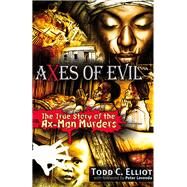 Axes of Evil The True Story of the Ax-Man Murders by Elliott, Todd C.; Levenda, Peter, 9781937584726