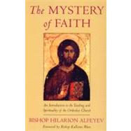 Mystery of Faith : An Introduction to the Teaching and the Spirituality of the Orthodox Church by Alfeyev, Hilarion; Rose, Jessica, 9780232524727