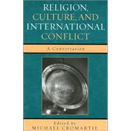 Religion, Culture, and International Conflict A Conversation by Cromartie, Michael; Bloom, David; Brooks, David; Brown, Peter; Cannon, Carl M.; Carroll, Colleen; Cochran, John; Cohen, Patricia; Cooperman, Alan; Cromartie, Michael; Dionne, E. J.; Easton, Nina; Eisner, Jane J.; Foer, Franklin; Fradkin, Hillel; Frum, Dav, 9780742544727