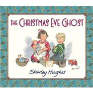 The Christmas Eve Ghost by Hughes, Shirley; Hughes, Shirley, 9780763644727
