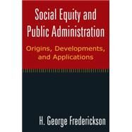 Social Equity and Public Administration: Origins, Developments, and Applications: Origins, Developments, and Applications by Frederickson; H George, 9780765624727