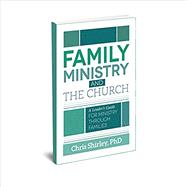 Family Ministry and The Church: A Leader’s Guide For Ministry Through Families by Chris Shirley, 9780892654727