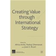 Creating Value Through International Strategy by Ariño, Africa; Ghemawat, Pankaj; Ricart, Joan Enric, 9781403934727