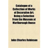 Catalogue of a Collection of Works of Decorative Art by Robinson, John Charles, 9780217694728