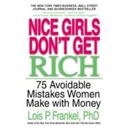 Nice Girls Don't Get Rich 75 Avoidable Mistakes Women Make with Money by Frankel, Lois P., 9780446694728