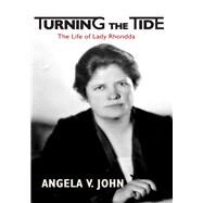 Turning the Tide The Life of Lady Rhondda by John, Angela V., 9781909844728