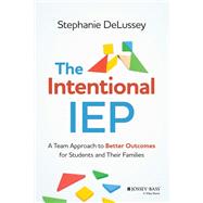 The Intentional IEP A Team Approach to Better Outcomes for Students and Their Families by DeLussey, Stephanie, 9781394184729