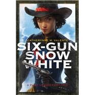 Six-gun Snow White by Valente, Catherynne M.; Bowater, Charlie, 9781481444729