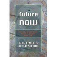 The Future Is Now Science And Technology Policy in America Since 1950 by Marcus, Alan I.; Bix, Amy Sue, 9781591024729
