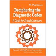 Deciphering the Diagnostic Codes : A Guide for School Counselors by W . Paul Jones, 9780803964730