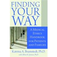 Finding Your Way: A Medical Ethics Handbook for Patients and Families by Bramstedt, Katrina A., Ph.D.; Jonsen, Albert R., Ph.D. (CON), 9780984144730