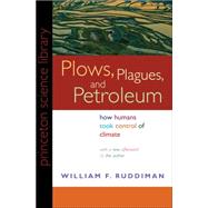 Plows, Plagues, and Petroleum : How Humans Took Control of Climate by Ruddiman, William F., 9781400834730