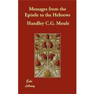 Messages from the Epistle to the Hebrews by Moule, Handley C. G., 9781406874730