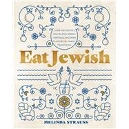 Eat Jewish Over 100 Recipes That Blend Jewish Heritage, Modern Flavors, and Family Traditions by Strauss, Melinda, 9781577154730