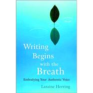 Writing Begins with the Breath Embodying Your Authentic Voice by HERRING, LARAINE, 9781590304730