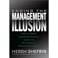 Ending the Management Illusion: How to Drive Business Results Using the Principles of Behavioral Finance by Shefrin, Hersh, 9780071494731