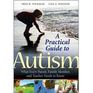 A Practical Guide to Autism What Every Parent, Family Member, and Teacher Needs to Know by Volkmar, Fred R.; Wiesner, Lisa A., 9780470394731
