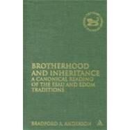 Brotherhood and Inheritance A Canonical Reading of the Esau and Edom Traditions by Anderson, Bradford A., 9780567034731