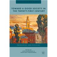 Toward a Good Society in the Twenty-First Century Principles and Policies by Marangos, John; Karagiannis, Nikolaos, 9781137274731