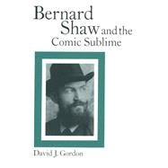 Bernard Shaw and the Comic Sublime by Gordon, David J.; Sylvn, Liss Kerstin, 9781349204731