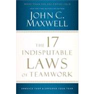 The 17 Indisputable Laws of Teamwork: Embrace Them and Empower Your Team by Maxwell, John C., 9781400204731
