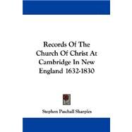 Records of the Church of Christ at Cambridge in New England 1632-1830 by Sharples, Stephen Paschall, 9781430454731