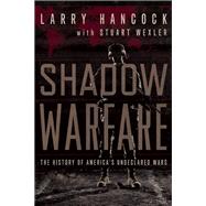 Shadow Warfare The History of America's Undeclared Wars by Hancock, Larry; Wexler, Stuart, 9781619024731