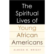 The Spiritual Lives of Young African Americans by Wright, Almeda, 9780190664732