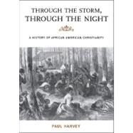 Through the Storm, Through the Night A History of African American Christianity by Harvey, Paul; Moore, Jacqueline M.; Mjagkij, Nina, 9780742564732