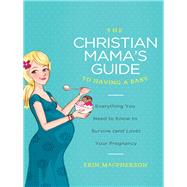 The Christian Mama's Guide to Having a Baby by Macpherson, Erin, 9780849964732
