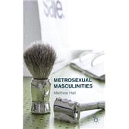 Metrosexual Masculinities by Hall, Matthew, 9781137404732